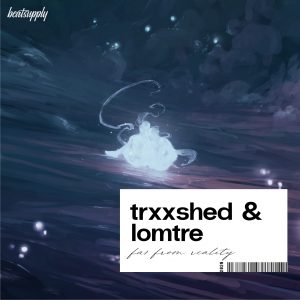 Trxxshed & Lomtre - Far From Reality